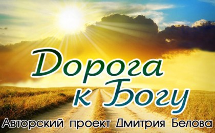 Авторский проект Дмитрия Белова «Дорога к Богу»  И благодать касается души…