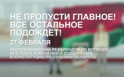 Не пропустите главное! Все остальное подождет! 27 февраля 2022 года - республиканский референдум по вопросу внесения изменений и дополнений в Конституцию Республики Беларусь