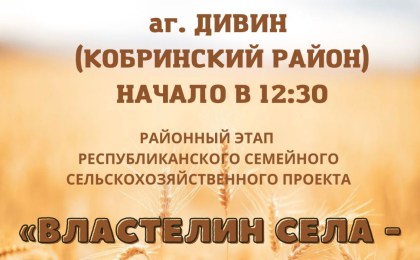4 июня в аг. Дивин состоится районный этап республиканского семейного сельскохозяйственного проекта «Властелин села-2022»